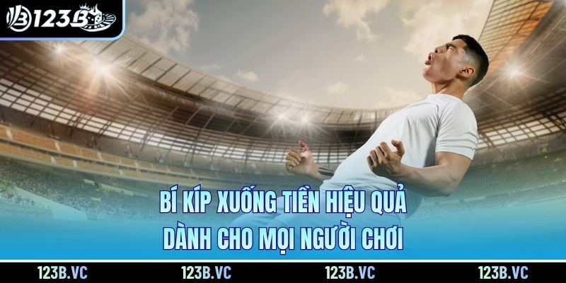 Bí kíp xuống tiền hiệu quả dành cho mọi người chơi