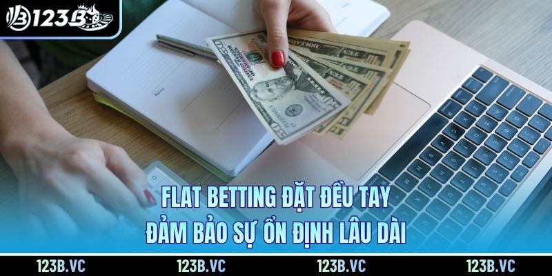 Flat Betting đặt đều tay đảm bảo sự ổn định lâu dài