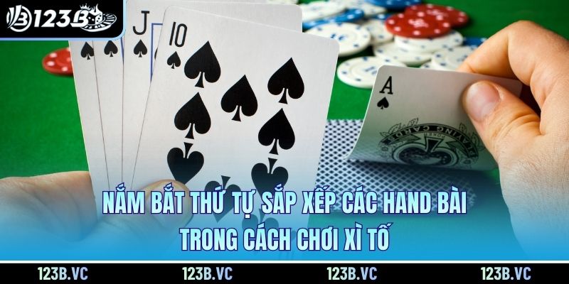 Nắm bắt thứ tự sắp xếp các hand bài trong cách chơi xì tố