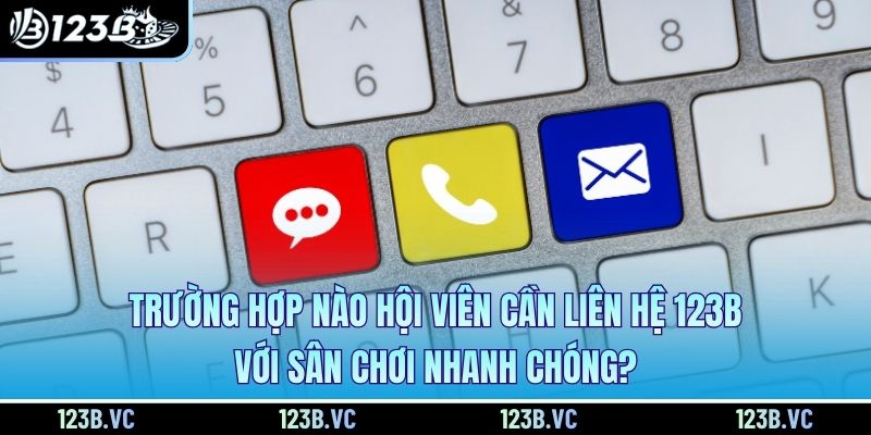 Trường hợp nào hội viên cần liên hệ 123B với sân chơi nhanh chóng?